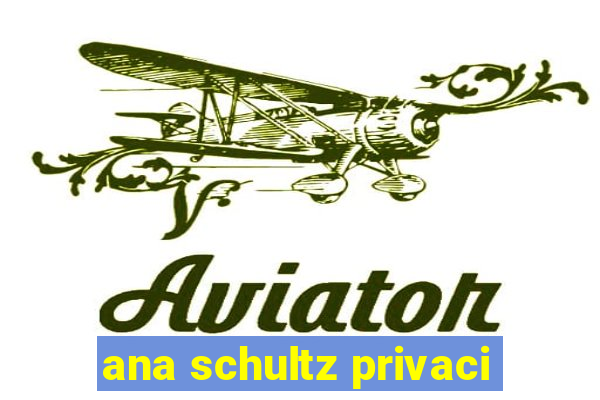 ana schultz privaci